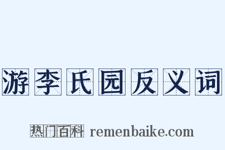 游李氏园反义词是什么意思的图片